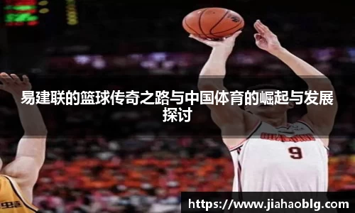 易建联的篮球传奇之路与中国体育的崛起与发展探讨